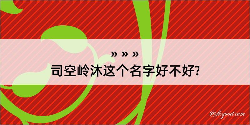 司空岭沐这个名字好不好?