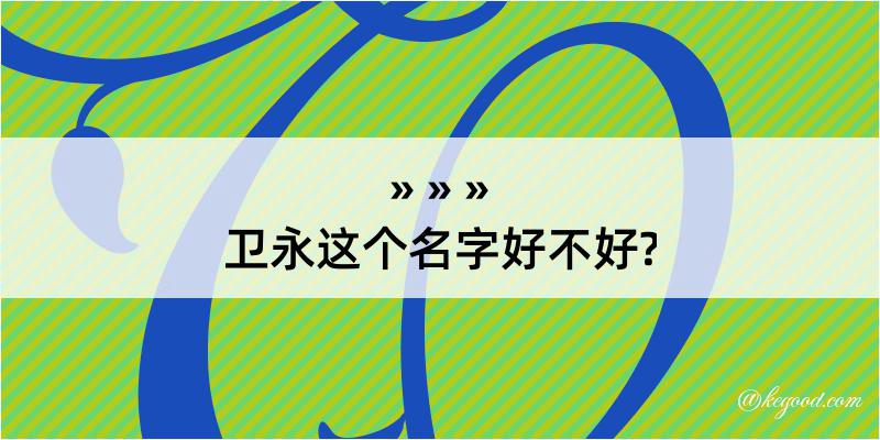 卫永这个名字好不好?