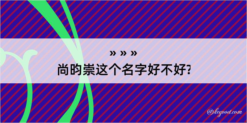 尚昀崇这个名字好不好?