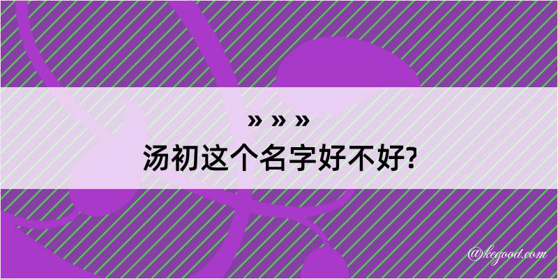 汤初这个名字好不好?