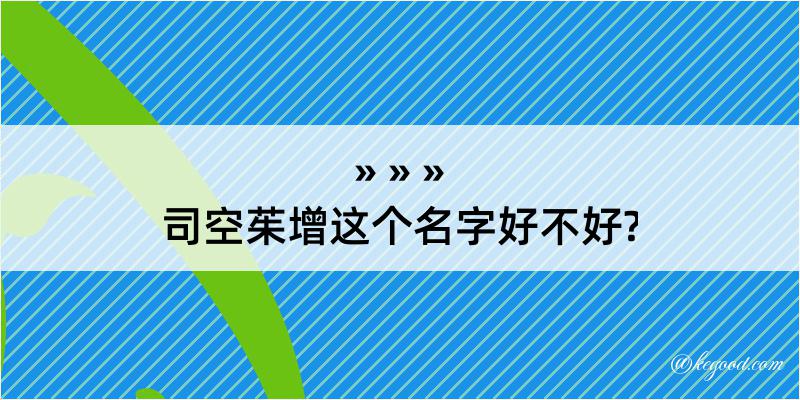 司空茱增这个名字好不好?