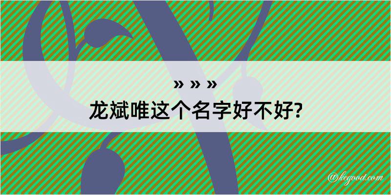 龙斌唯这个名字好不好?