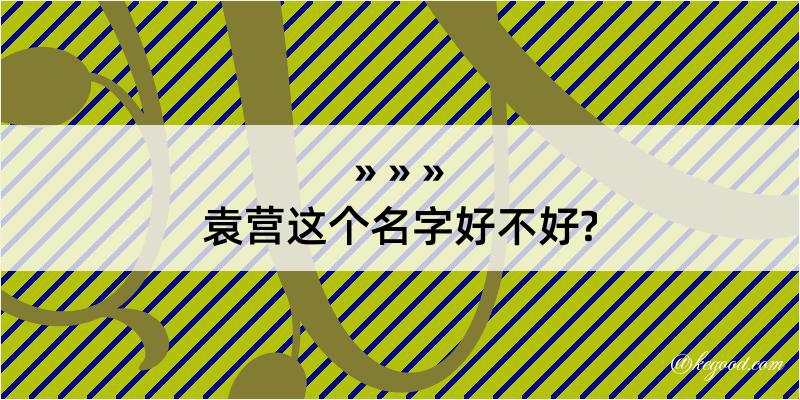 袁营这个名字好不好?