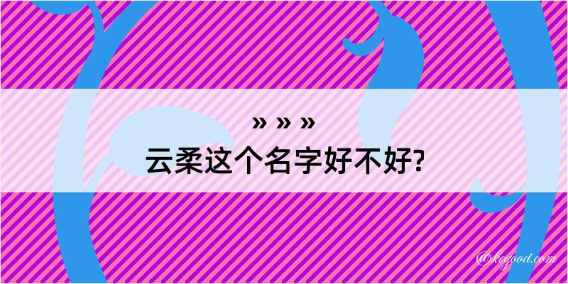 云柔这个名字好不好?