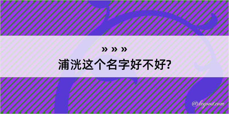 浦洸这个名字好不好?