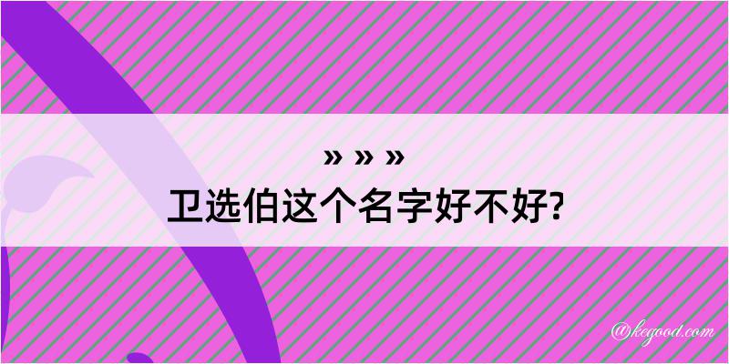 卫选伯这个名字好不好?