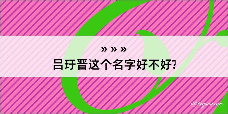 吕玗晋这个名字好不好?