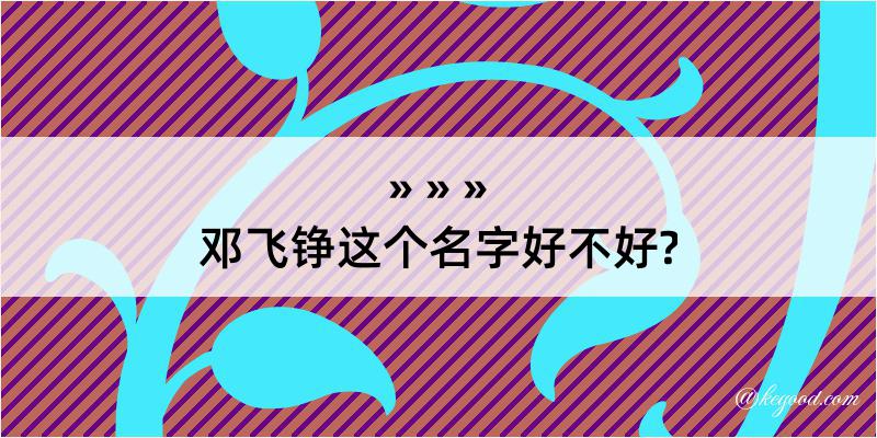 邓飞铮这个名字好不好?