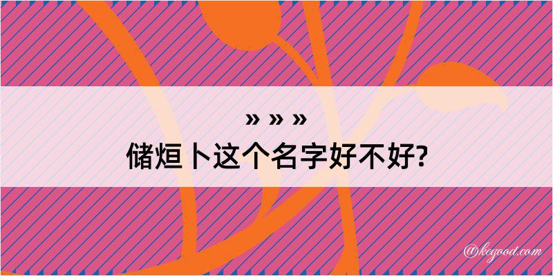 储烜卜这个名字好不好?