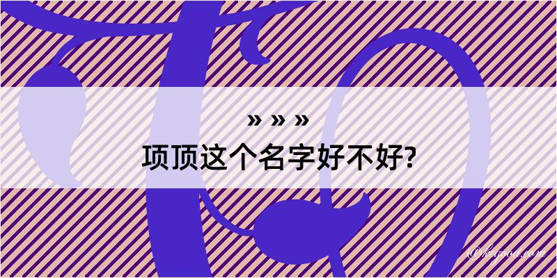 项顶这个名字好不好?