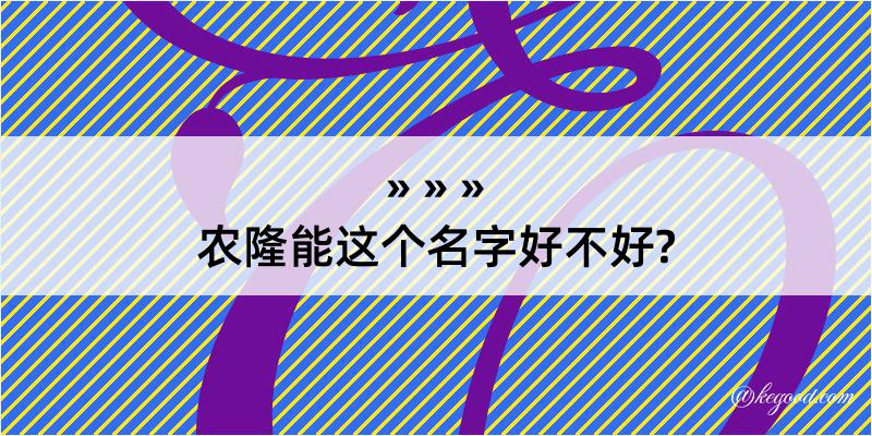 农隆能这个名字好不好?