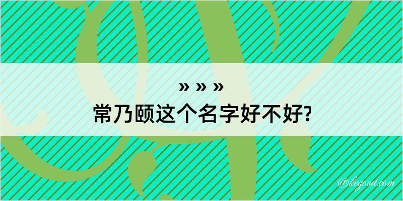 常乃颐这个名字好不好?