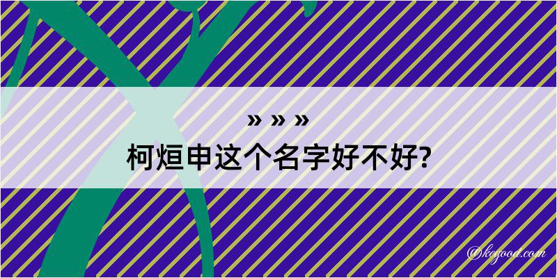 柯烜申这个名字好不好?