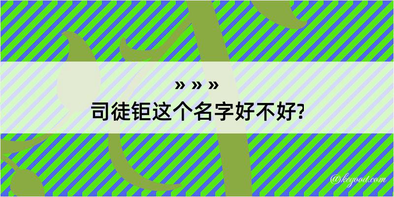 司徒钜这个名字好不好?