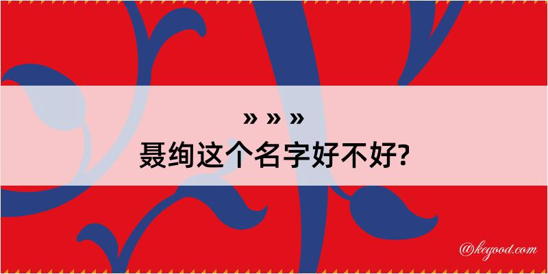 聂绚这个名字好不好?