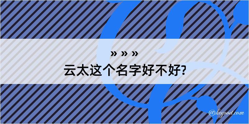 云太这个名字好不好?