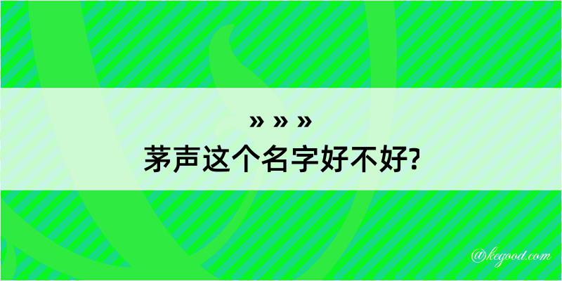 茅声这个名字好不好?