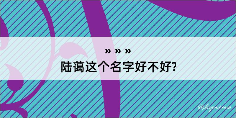 陆蔼这个名字好不好?