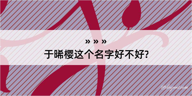 于晞樱这个名字好不好?