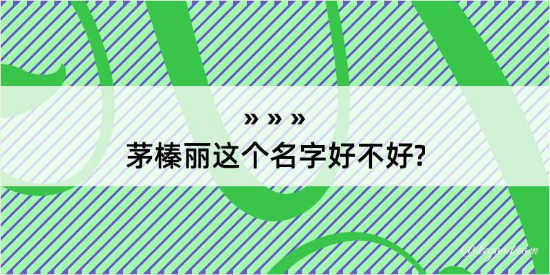 茅榛丽这个名字好不好?