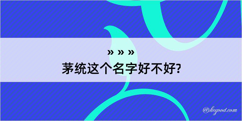 茅统这个名字好不好?