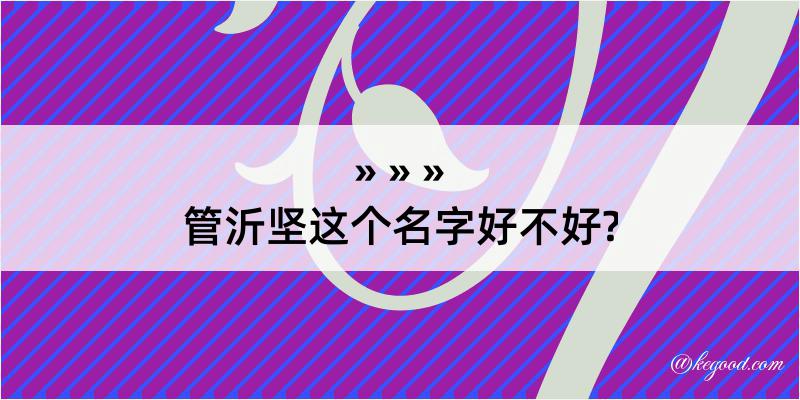 管沂坚这个名字好不好?