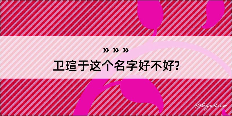 卫瑄于这个名字好不好?