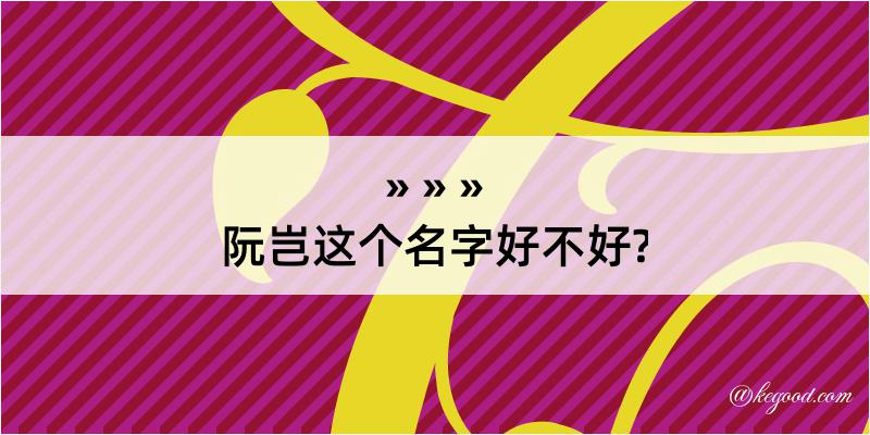 阮岂这个名字好不好?