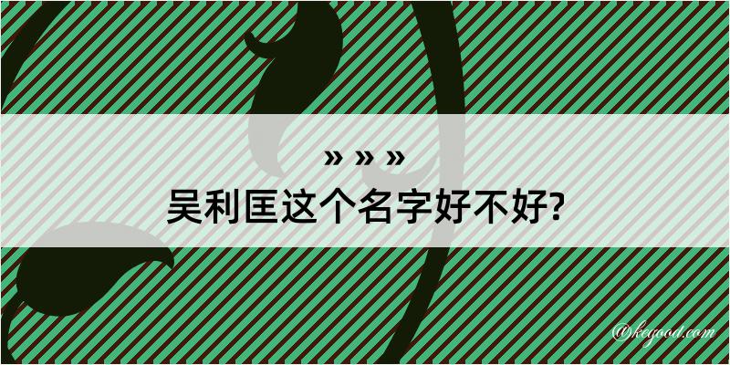 吴利匡这个名字好不好?