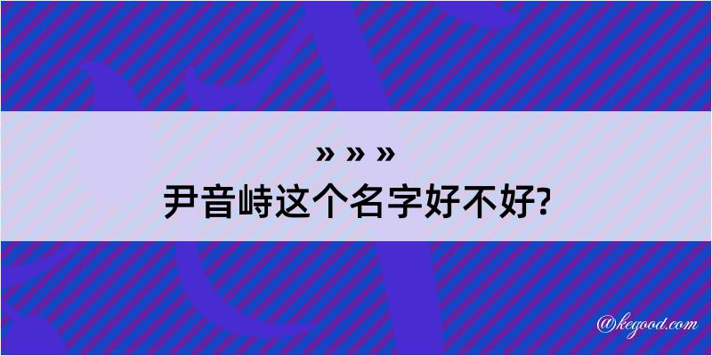 尹音峙这个名字好不好?