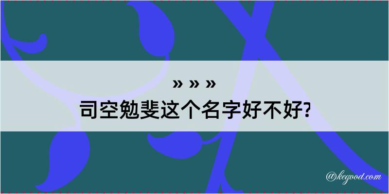 司空勉斐这个名字好不好?