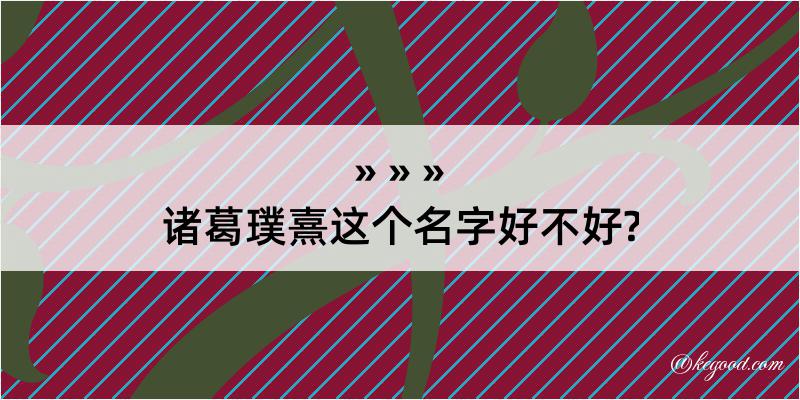 诸葛璞熹这个名字好不好?