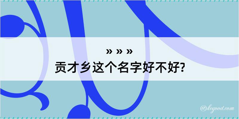 贡才乡这个名字好不好?