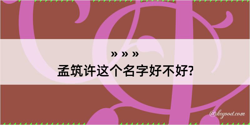 孟筑许这个名字好不好?