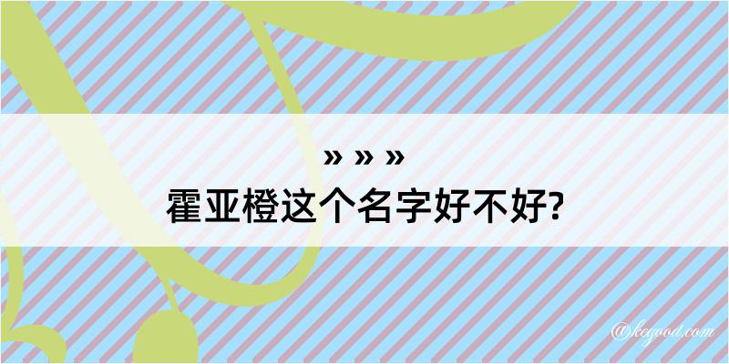 霍亚橙这个名字好不好?