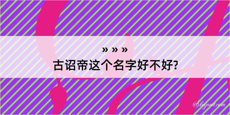 古诏帝这个名字好不好?