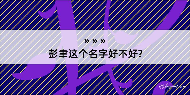 彭聿这个名字好不好?