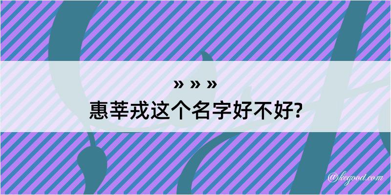 惠莘戎这个名字好不好?