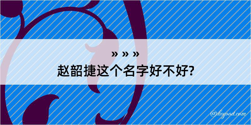 赵韶捷这个名字好不好?