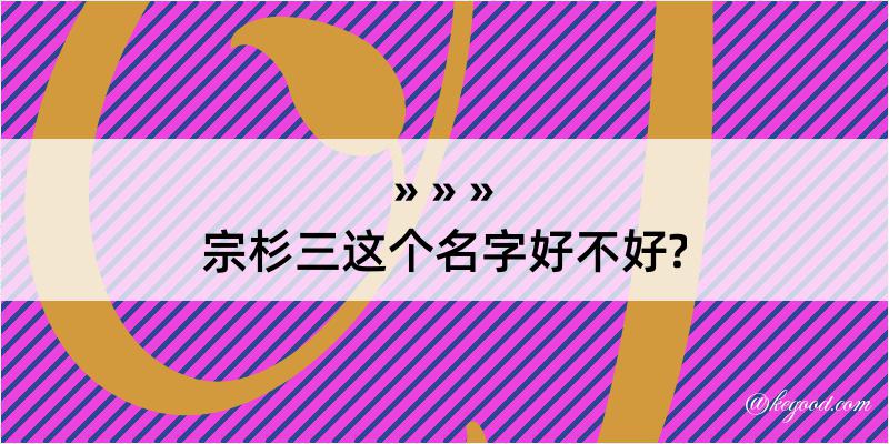 宗杉三这个名字好不好?