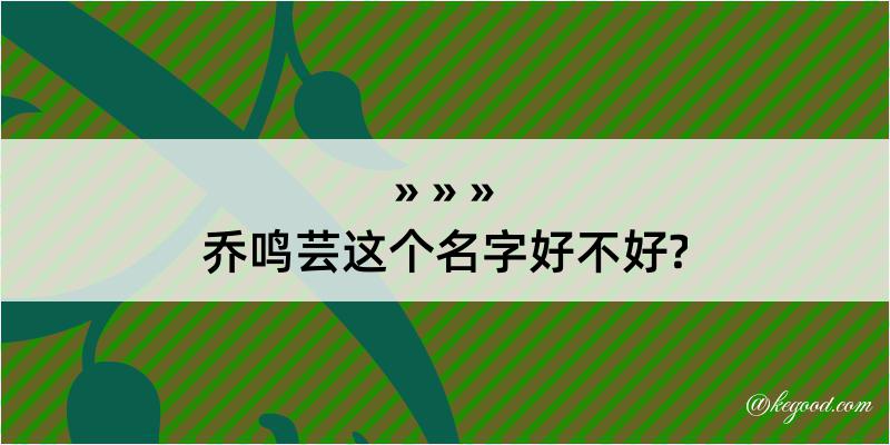 乔鸣芸这个名字好不好?