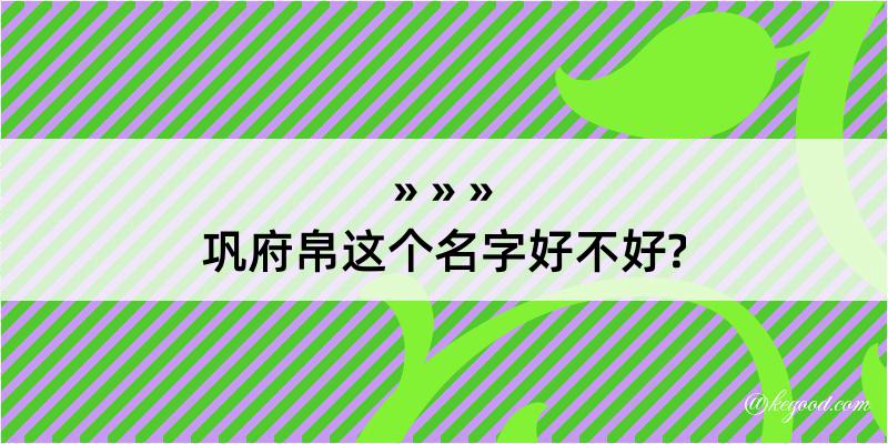 巩府帛这个名字好不好?