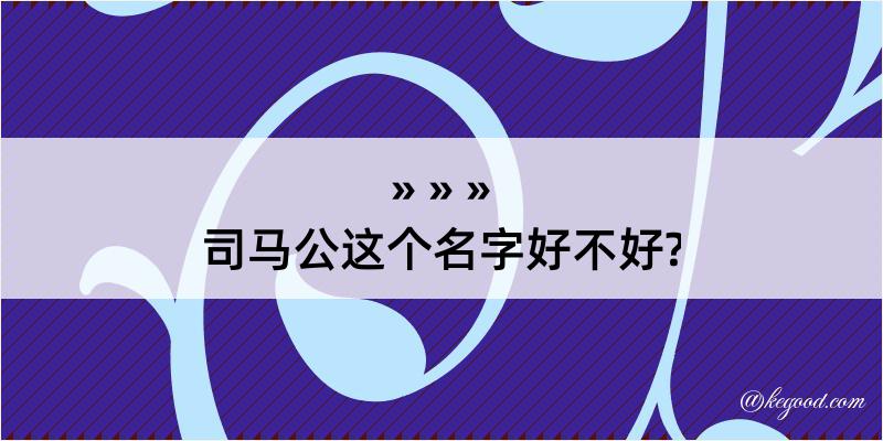 司马公这个名字好不好?