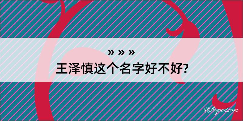 王泽慎这个名字好不好?