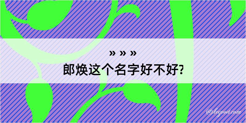 郎焕这个名字好不好?