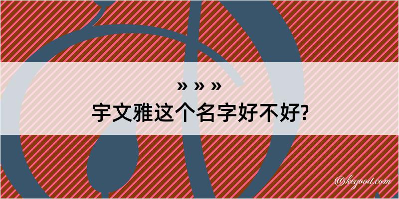 宇文雅这个名字好不好?