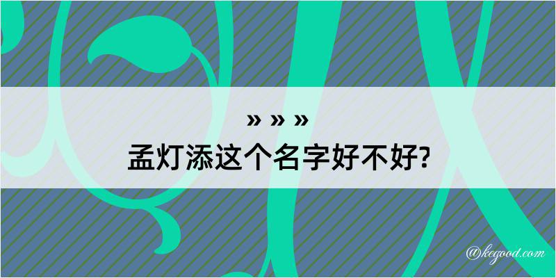 孟灯添这个名字好不好?