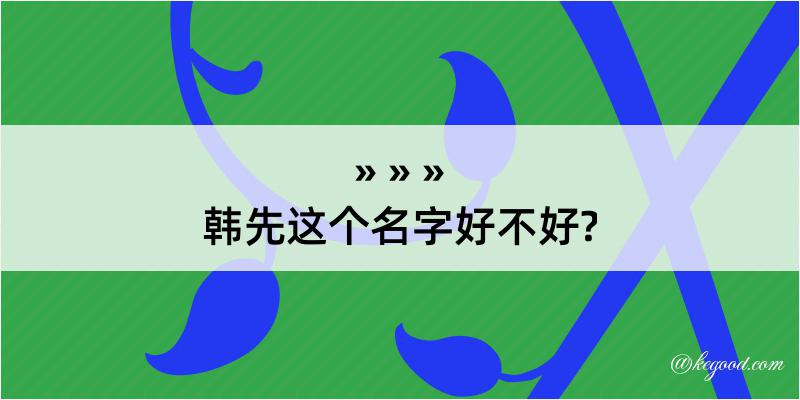 韩先这个名字好不好?