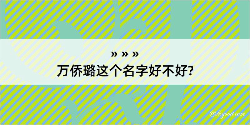 万侨璐这个名字好不好?