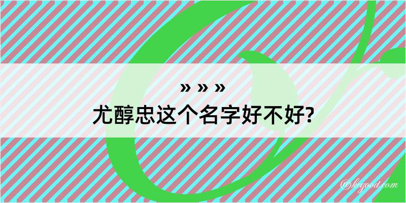 尤醇忠这个名字好不好?